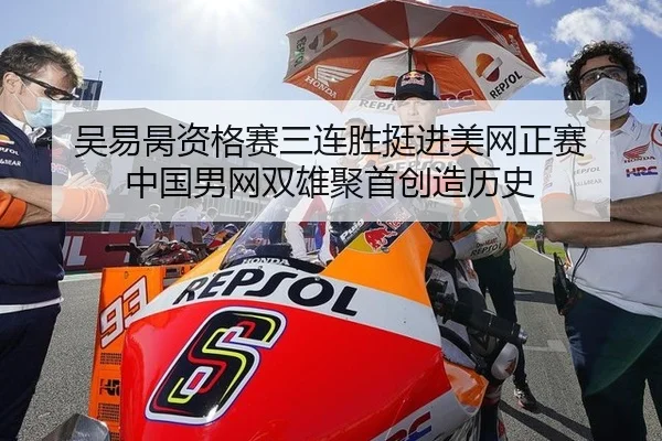 吴易昺资格赛三连胜挺进美网正赛 中国男网双雄聚首创造历史